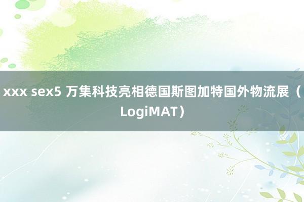 xxx sex5 万集科技亮相德国斯图加特国外物流展（LogiMAT）